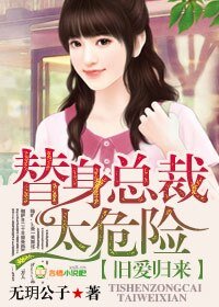 旧爱归来，替身总裁太危险