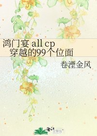 鸿门宴 all cp 穿越的99个位面