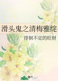 滑头鬼之清梅雅绽