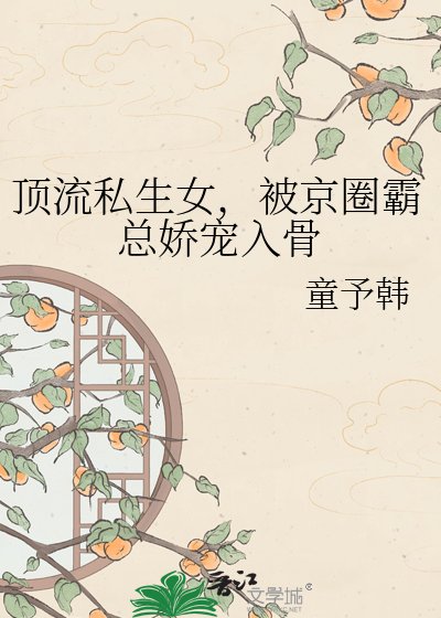 顶流私生女，被京圈霸总娇宠入骨